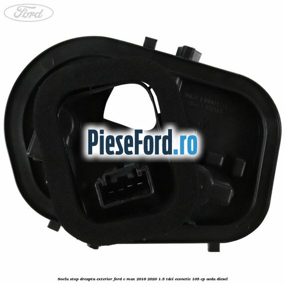 Soclu stop dreapta exterior Ford C-Max 2016-2020 1.5 TDCi ECOnetic 105 cp AEDA diesel