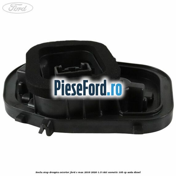 Soclu stop dreapta exterior Ford C-Max 2016-2020 1.5 TDCi ECOnetic 105 cp AEDA diesel