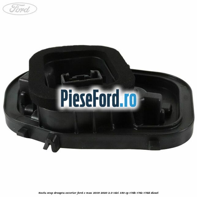 Soclu stop dreapta exterior Ford C-Max 2016-2020 2.0 TDCi 150 cp T7DB, T7DC, T7DD diesel