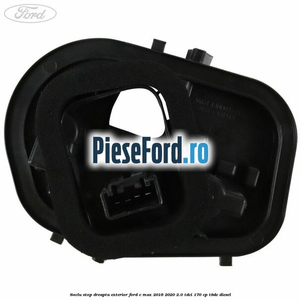 Soclu stop dreapta exterior Ford C-Max 2016-2020 2.0 TDCi 170 cp Soclu stop dreapta exterior Ford C-Max 2016-2020 2.0 TDCi 170 cp T8DE diesel