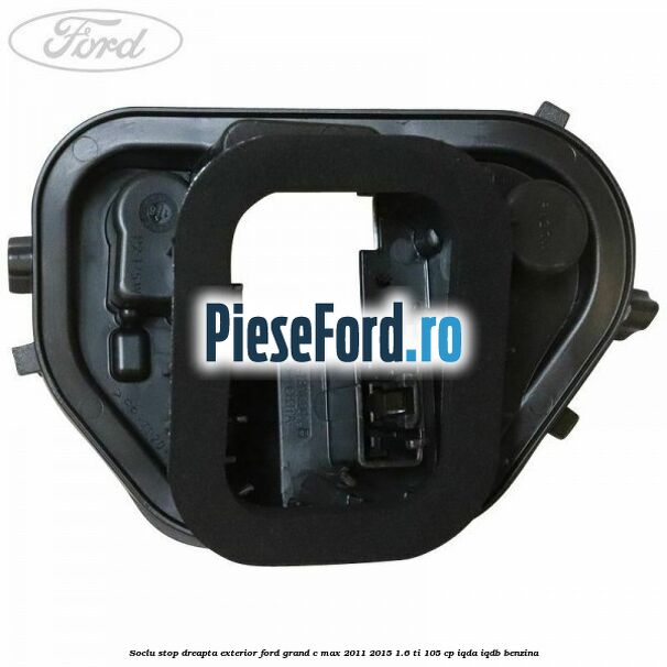 Soclu stop dreapta exterior Ford Grand C-Max 2011-2015 1.6 Ti 105 cp IQDA, IQDB benzina