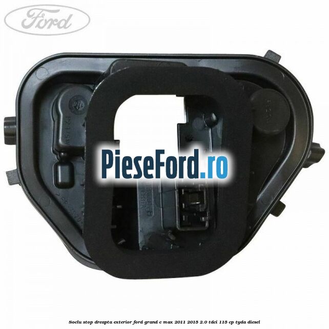 Soclu stop dreapta exterior Ford Grand C-Max 2011-2015 2.0 TDCi 115 cp TYDA diesel