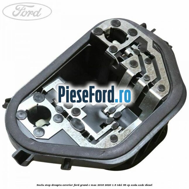 Soclu stop dreapta exterior Ford Grand C-Max 2016-2020 1.5 TDCi 95 cp XXDA, XXDC diesel