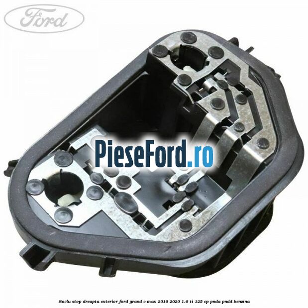 Soclu stop dreapta exterior Ford Grand C-Max 2016-2020 1.6 Ti 125 cp PNDA, PNDD benzina