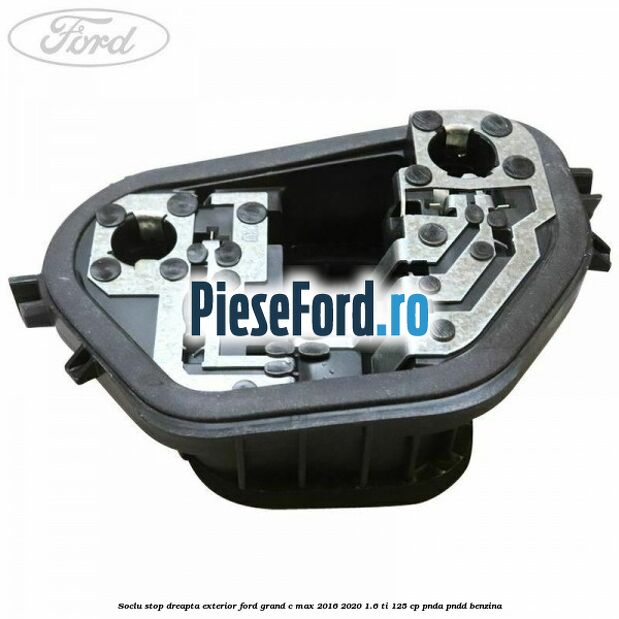 Soclu stop dreapta exterior Ford Grand C-Max 2016-2020 1.6 Ti 125 cp PNDA, PNDD benzina