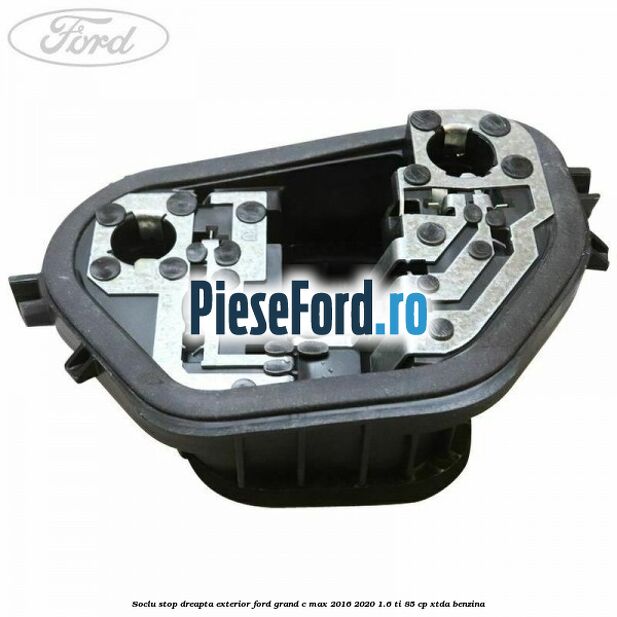 Soclu stop dreapta exterior Ford Grand C-Max 2016-2020 1.6 Ti 85 cp Soclu stop dreapta exterior Ford Grand C-Max 2016-2020 1.6 Ti 85 cp XTDA benzina