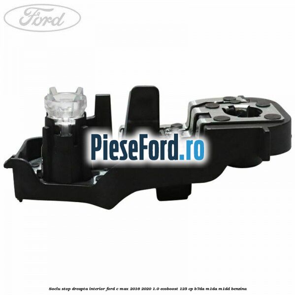 Soclu stop dreapta interior Ford C-Max 2016-2020 1.0 EcoBoost 125 cp B7DA, M1DA, M1DD benzina