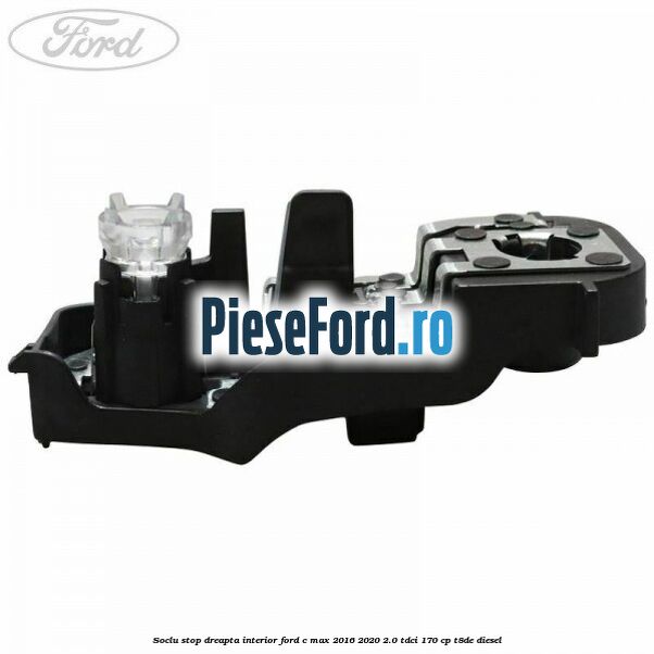 Soclu stop dreapta interior Ford C-Max 2016-2020 2.0 TDCi 170 cp T8DE diesel