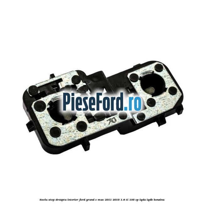 Soclu stop dreapta interior Ford Grand C-Max 2011-2015 1.6 Ti 105 cp IQDA, IQDB benzina