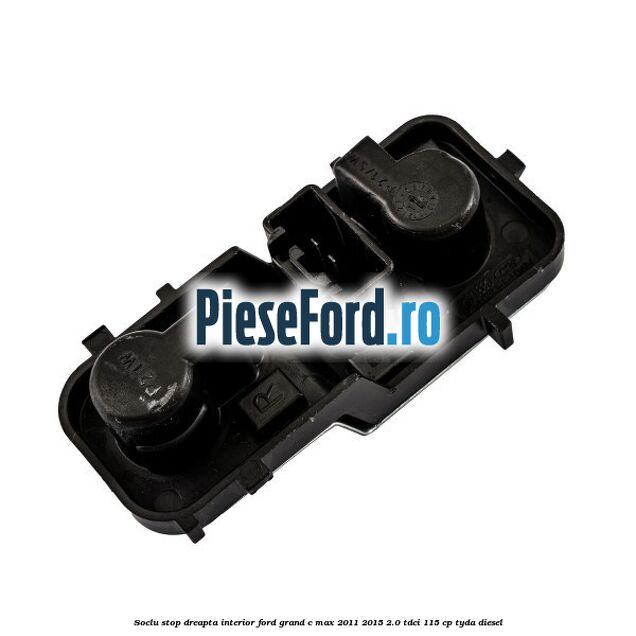 Soclu stop dreapta interior Ford Grand C-Max 2011-2015 2.0 TDCi 115 cp TYDA diesel