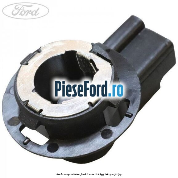 Soclu stop interior Ford B-Max 1.4 LPG 90 cp RTJC LPG