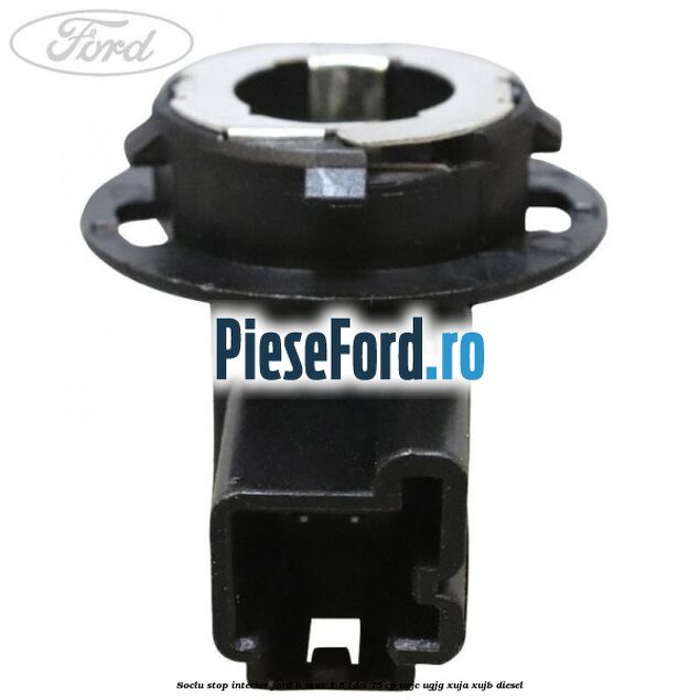 Soclu stop interior Ford B-Max 1.5 TDCi 75 cp UGJC, UGJG, XUJA, XUJB diesel