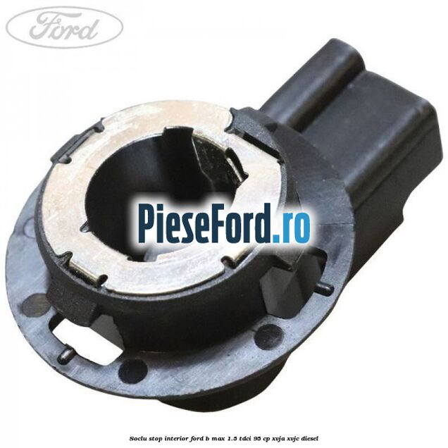 Soclu stop interior Ford B-Max 1.5 TDCi 95 cp XVJA, XVJC diesel