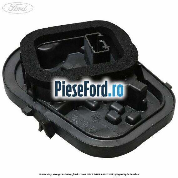 Soclu stop stanga exterior Ford C-Max 2011-2015 1.6 Ti 105 cp IQDA, IQDB benzina
