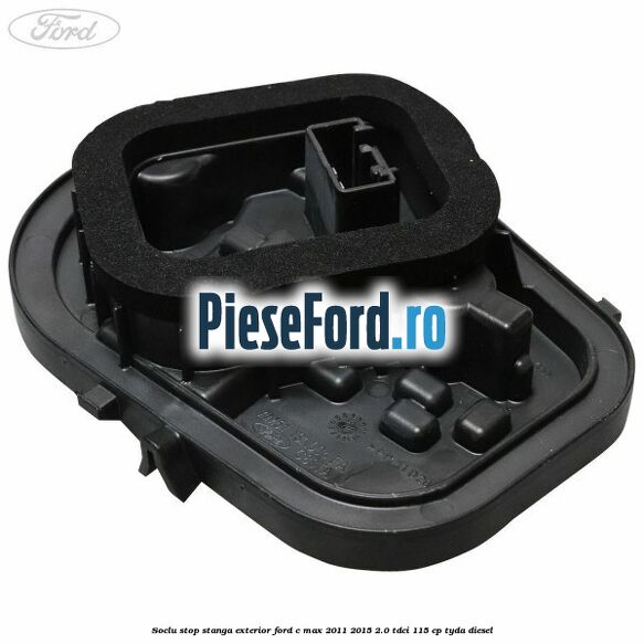Soclu stop stanga exterior Ford C-Max 2011-2015 2.0 TDCi 115 cp TYDA diesel