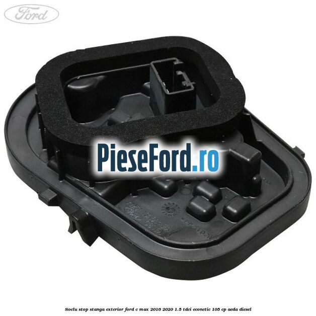 Soclu stop stanga exterior Ford C-Max 2016-2020 1.5 TDCi ECOnetic 105 cp AEDA diesel