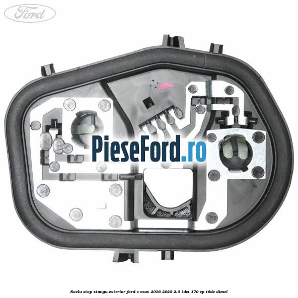 Soclu stop stanga exterior Ford C-Max 2016-2020 2.0 TDCi 170 cp T8DE diesel