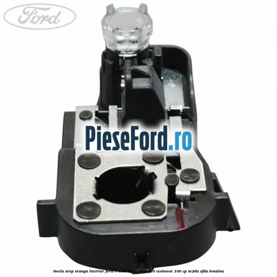 Soclu stop stanga interior Ford C-Max 2011-2015 1.0 EcoBoost 100 cp M2DA, SFDA benzina