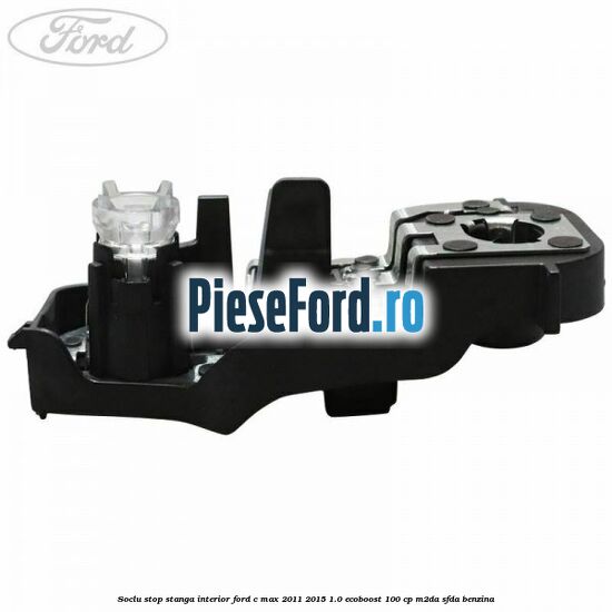 Soclu stop stanga interior Ford C-Max 2011-2015 1.0 EcoBoost 100 cp M2DA, SFDA benzina