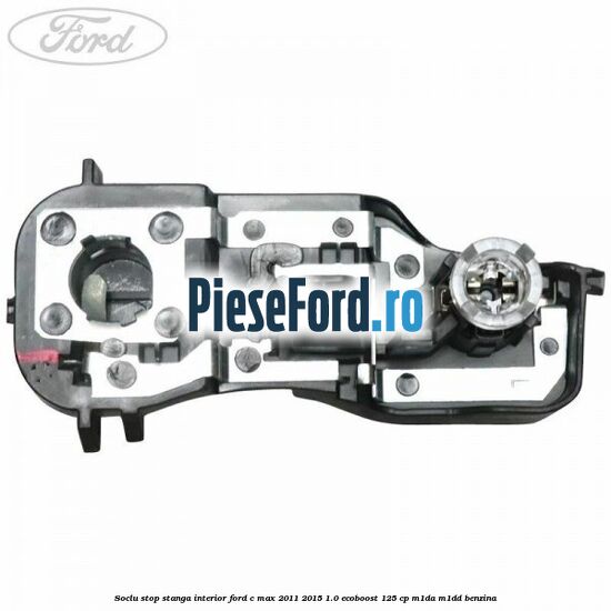 Soclu stop stanga interior Ford C-Max 2011-2015 1.0 EcoBoost 125 cp M1DA, M1DD benzina