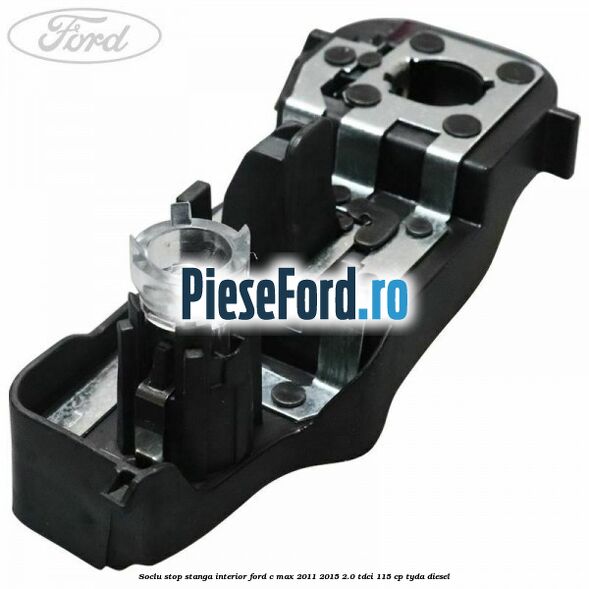 Soclu stop stanga interior Ford C-Max 2011-2015 2.0 TDCi 115 cp TYDA diesel