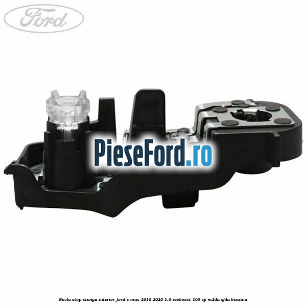 Soclu stop stanga interior Ford C-Max 2016-2020 1.0 EcoBoost 100 cp M2DA, SFDA benzina