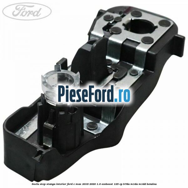 Soclu stop stanga interior Ford C-Max 2016-2020 1.0 EcoBoost 125 cp B7DA, M1DA, M1DD benzina
