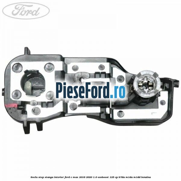 Soclu stop stanga interior Ford C-Max 2016-2020 1.0 EcoBoost 125 cp B7DA, M1DA, M1DD benzina