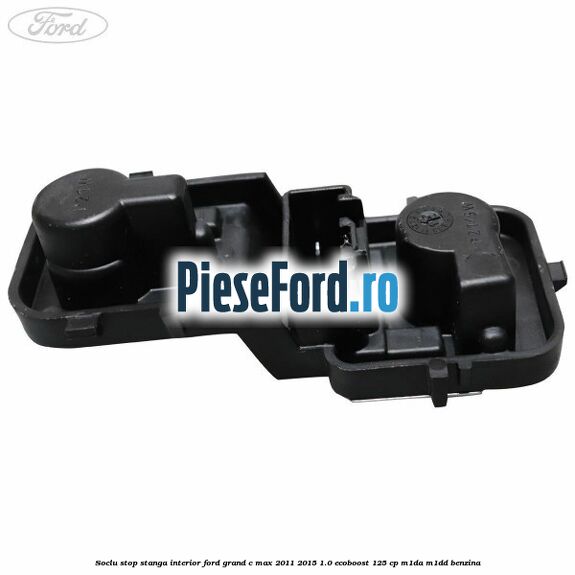 Soclu stop stanga interior Ford Grand C-Max 2011-2015 1.0 EcoBoost 125 cp M1DA, M1DD benzina