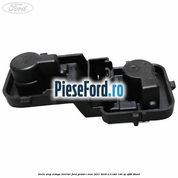 Soclu stop stanga interior Ford Grand C-Max 2011-2015 2.0 TDCi 140 cp UFDB diesel