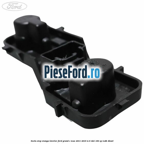 Soclu stop stanga interior Ford Grand C-Max 2011-2015 2.0 TDCi 163 cp TXDB diesel