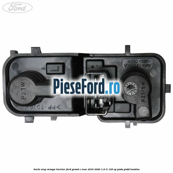 Soclu stop stanga interior Ford Grand C-Max 2016-2020 1.6 Ti 125 cp PNDA, PNDD benzina