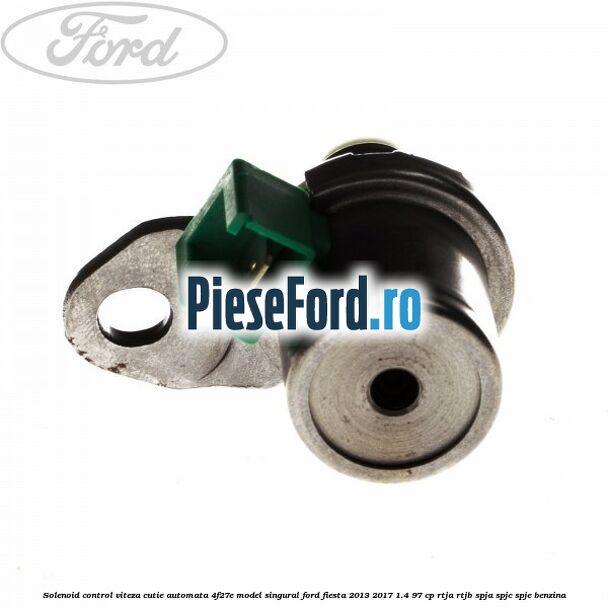 Solenoid control viteza cutie automata 4F27E model singural Ford Fiesta 2013-2017 1.4 97 cp RTJA, RTJB, SPJA, SPJC, SPJE benzina
