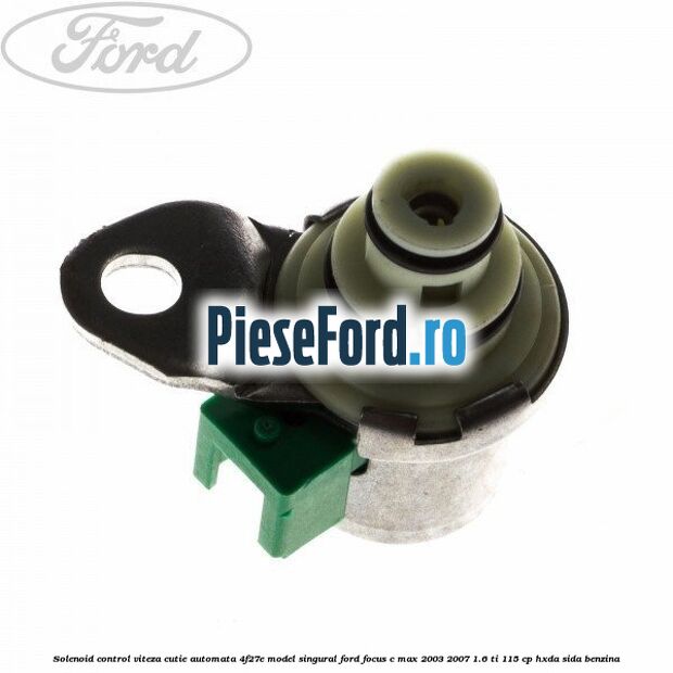 Solenoid control viteza cutie automata 4F27E model singural Ford Focus C-Max 2003-2007 1.6 Ti 115 cp HXDA, SIDA benzina