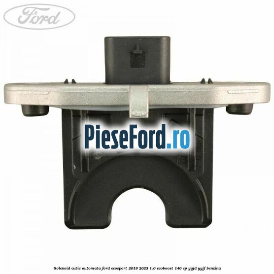 Solenoid cutie automata Ford EcoSport 2019-2023 1.0 EcoBoost 140 cp YYJD, YYJF benzina
