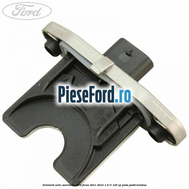 Solenoid cutie automata Ford Focus 2011-2014 1.6 Ti 125 cp PNDA, PNDD benzina