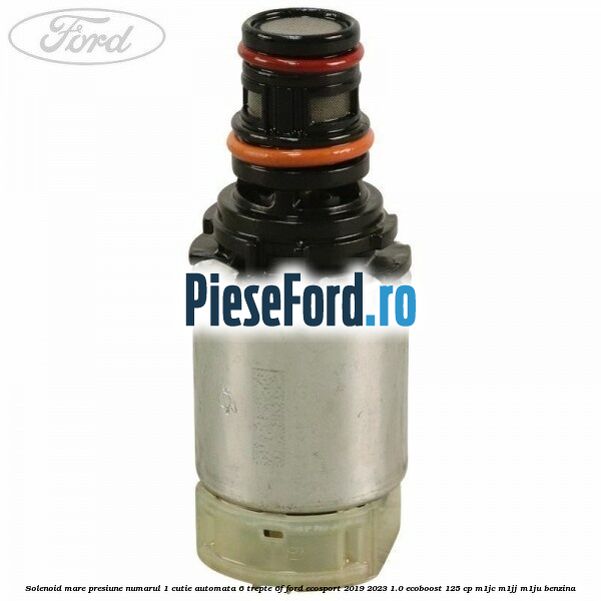 Solenoid mare presiune numarul 1 cutie automata 6 trepte 6F Ford EcoSport 2019-2023 1.0 EcoBoost 125 cp M1JC, M1JJ, M1JU benzina
