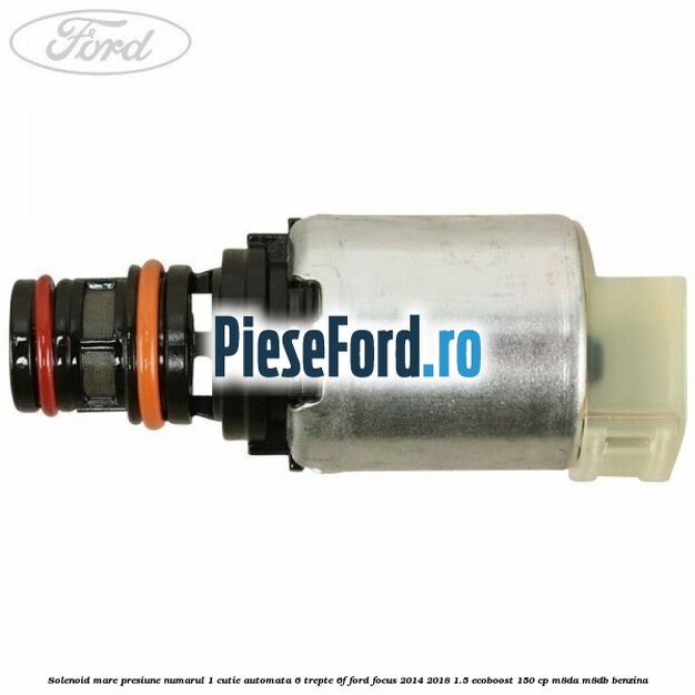Solenoid mare presiune numarul 1 cutie automata 6 trepte 6F Ford Focus 2014-2018 1.5 EcoBoost 150 cp M8DA, M8DB benzina