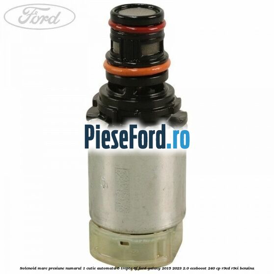 Solenoid mare presiune numarul 1 cutie automata 6 trepte 6F Ford Galaxy 2015-2023 2.0 EcoBoost 240 cp Solenoid mare presiune numarul 1 cutie automata 6 trepte 6F Ford Galaxy 2015-2023 2.0 EcoBoost 240 cp R9CD, R9CI benzina