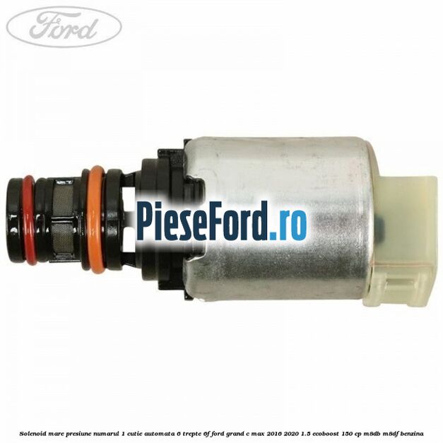 Solenoid mare presiune numarul 1 cutie automata 6 trepte 6F Ford Grand C-Max 2016-2020 1.5 EcoBoost 150 cp M8DB, M8DF benzina