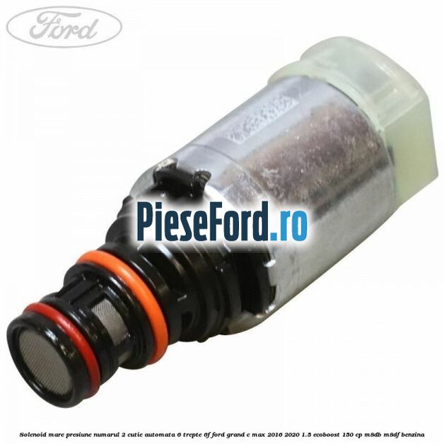 Solenoid mare presiune numarul 2 cutie automata 6 trepte 6F Ford Grand C-Max 2016-2020 1.5 EcoBoost 150 cp M8DB, M8DF benzina