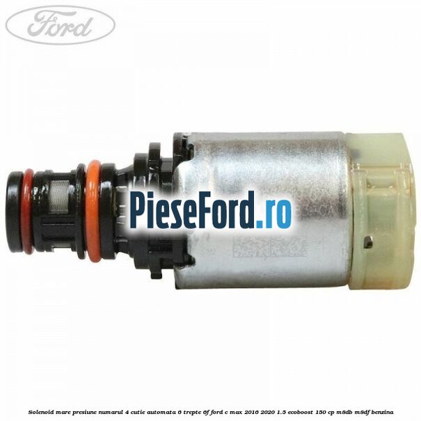 Solenoid mare presiune numarul 4 cutie automata 6 trepte 6F Ford C-Max 2016-2020 1.5 EcoBoost 150 cp Solenoid mare presiune numarul 4 cutie automata 6 trepte 6F Ford C-Max 2016-2020 1.5 EcoBoost 150 cp M8DB, M8DF benzina