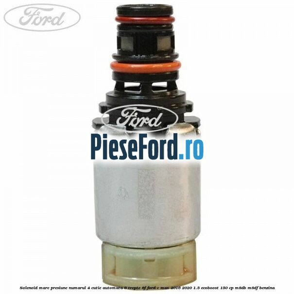 Solenoid mare presiune numarul 4 cutie automata 6 trepte 6F Ford C-Max 2016-2020 1.5 EcoBoost 150 cp Solenoid mare presiune numarul 4 cutie automata 6 trepte 6F Ford C-Max 2016-2020 1.5 EcoBoost 150 cp M8DB, M8DF benzina