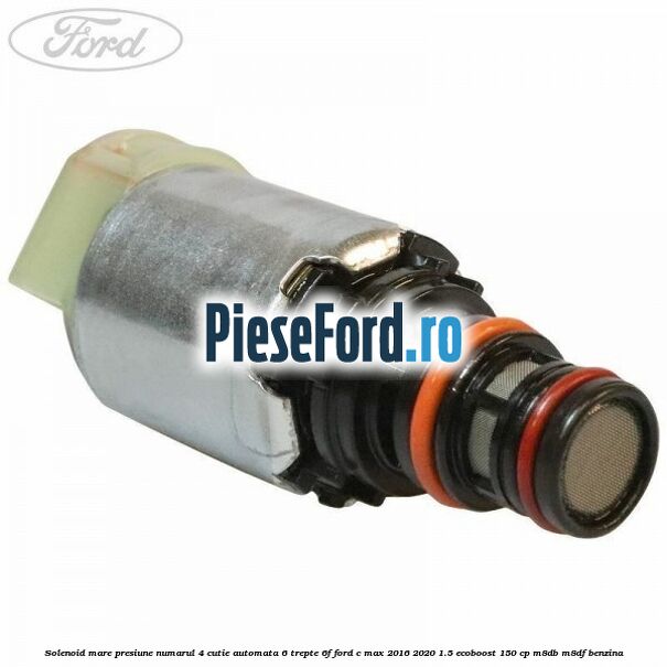 Solenoid mare presiune numarul 4 cutie automata 6 trepte 6F Ford C-Max 2016-2020 1.5 EcoBoost 150 cp Solenoid mare presiune numarul 4 cutie automata 6 trepte 6F Ford C-Max 2016-2020 1.5 EcoBoost 150 cp M8DB, M8DF benzina