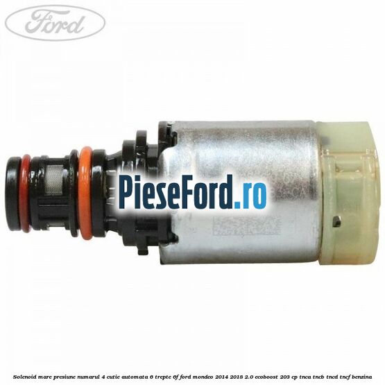 Solenoid mare presiune numarul 4 cutie automata 6 trepte 6F Ford Mondeo 2014-2018 2.0 EcoBoost 203 cp TNCA, TNCB, TNCD, TNCF benzina