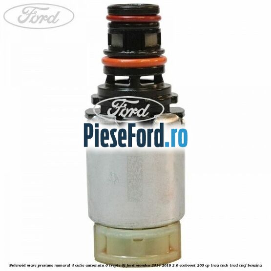 Solenoid mare presiune numarul 4 cutie automata 6 trepte 6F Ford Mondeo 2014-2018 2.0 EcoBoost 203 cp TNCA, TNCB, TNCD, TNCF benzina