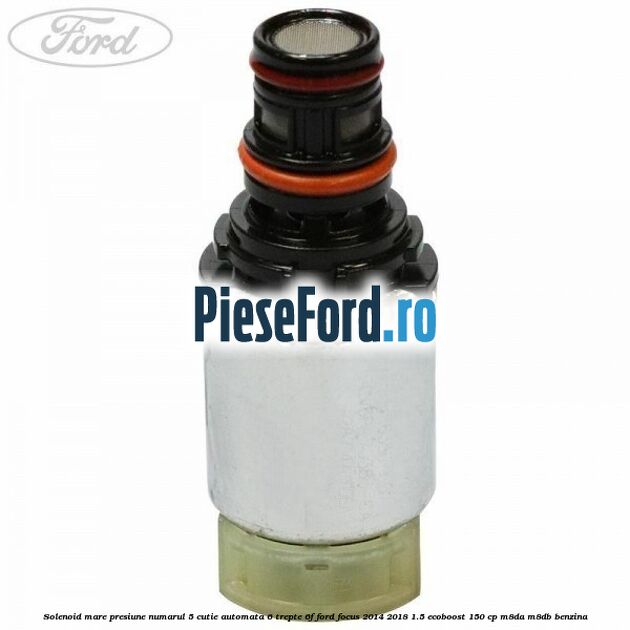 Solenoid mare presiune numarul 5 cutie automata 6 trepte 6F Ford Focus 2014-2018 1.5 EcoBoost 150 cp Solenoid mare presiune numarul 5 cutie automata 6 trepte 6F Ford Focus 2014-2018 1.5 EcoBoost 150 cp M8DA, M8DB benzina