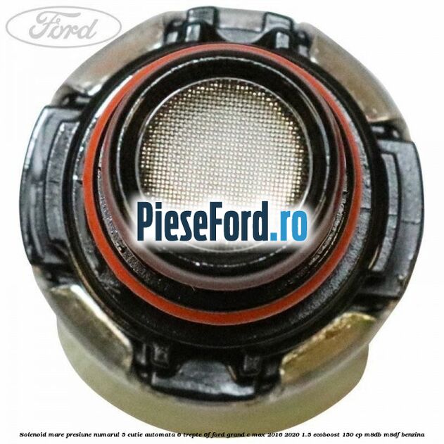 Solenoid mare presiune numarul 5 cutie automata 6 trepte 6F Ford Grand C-Max 2016-2020 1.5 EcoBoost 150 cp M8DB, M8DF benzina