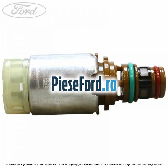 Solenoid mica presiune numarul 2 cutie automata 6 trepte 6F Ford Mondeo 2014-2018 2.0 EcoBoost 203 cp TNCA, TNCB, TNCD, TNCF benzina