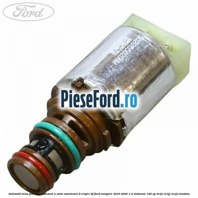 Solenoid mica presiune numarul 4 cutie automata 6 trepte 6F Ford EcoSport 2019-2023 1.0 EcoBoost 125 cp M1JC, M1JJ, M1JU benzina